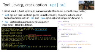 Tool: javacg, crack option –upt [–su]
• Initial seed is host uptime in nanoseconds (Random’s default constructor)
• –upt o...