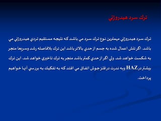 ‫ني‬‫ژ‬‫و‬‫هيدر‬‫سرد‬ ‫ترك‬
‫ادر‬‫ا‬‫ا‬‫ي‬‫ه‬‫اردي‬‫ا‬‫ا‬‫ت‬ ‫اتقيم‬‫ا‬‫ا‬‫س‬‫م‬ ‫اه‬‫ا‬‫ا‬‫ج‬‫نتي‬ ‫اه‬‫ا‬‫ا‬‫ك‬ ‫اد‬‫ا‬‫ا‬‫ش‬‫با‬ ‫اي‬‫ا‬‫ا‬‫م‬ ‫ارد‬‫ا‬‫ا‬‫س‬‫ارك‬‫ا‬‫ا‬‫ت‬ ‫اوع‬‫ا‬‫ا‬‫ن‬ ‫ارين‬‫ا‬‫ا‬‫ت‬‫مهم‬ ‫ني‬‫ژ‬‫و‬‫ادر‬‫ا‬‫ا‬‫ي‬‫ه‬‫ارد‬‫ا‬‫ا‬‫س‬‫ارك‬‫ا‬‫ا‬‫ت‬
‫اي‬‫ا‬‫ا‬‫م‬ ‫ني‬‫ژ‬‫و‬
‫باشد‬
.
‫ا‬‫س‬‫و‬‫اد‬‫ش‬‫ر‬‫اله‬‫ص‬‫بالفا‬ ‫ارك‬‫ت‬ ‫ان‬‫ي‬‫ا‬ ‫باشد‬‫بالتر‬ ‫حدي‬‫از‬ ‫جسم‬ ‫به‬ ‫شده‬ ‫اعمال‬ ‫تنش‬‫اگر‬
‫ار‬‫ج‬‫من‬ ‫ريعا‬
‫اد‬‫ش‬‫اد‬‫ا‬‫ه‬‫خوا‬ ‫ات‬‫س‬‫شك‬ ‫اه‬‫ب‬
.
‫اد‬‫ا‬‫ش‬‫اد‬‫ه‬‫خوا‬ ‫ي‬‫ااخير‬‫ا‬‫ت‬ ‫ارك‬‫ت‬ ‫اه‬‫ب‬‫ار‬‫ا‬‫ج‬‫من‬ ‫اد‬‫ش‬‫با‬‫ار‬‫ا‬‫ت‬‫كم‬ ‫ادي‬‫ح‬‫از‬‫ار‬‫گ‬‫ا‬ ‫اي‬‫ا‬‫ل‬‫و‬
.
‫ان‬‫ي‬‫ا‬
‫ارك‬‫ا‬‫ت‬
‫در‬‫اتر‬‫ا‬‫ش‬‫بي‬
HAZ
‫ا‬‫ا‬‫ا‬‫خ‬ ‫اا‬‫ا‬‫ه‬‫آن‬ ‫ي‬ ‫ا‬‫ا‬‫س‬‫ر‬‫بر‬ ‫اه‬‫ا‬‫ا‬‫ب‬ ‫ال‬‫ا‬‫ي‬‫تفك‬ ‫اه‬‫ا‬‫ب‬ ‫اه‬‫ا‬‫ك‬ ‫اد‬‫ا‬‫ا‬‫ت‬‫اف‬ ‫اي‬‫ا‬‫م‬ ‫ااق‬‫ا‬‫ف‬‫ات‬ ‫اوش‬‫ا‬‫ج‬‫از‬‫ا‬‫ا‬‫ل‬‫ف‬‫در‬‫ت‬‫ر‬‫اد‬‫ا‬‫ن‬ ‫اه‬‫ا‬‫ب‬‫و‬
‫واهيم‬
‫پرداخت‬
.
 