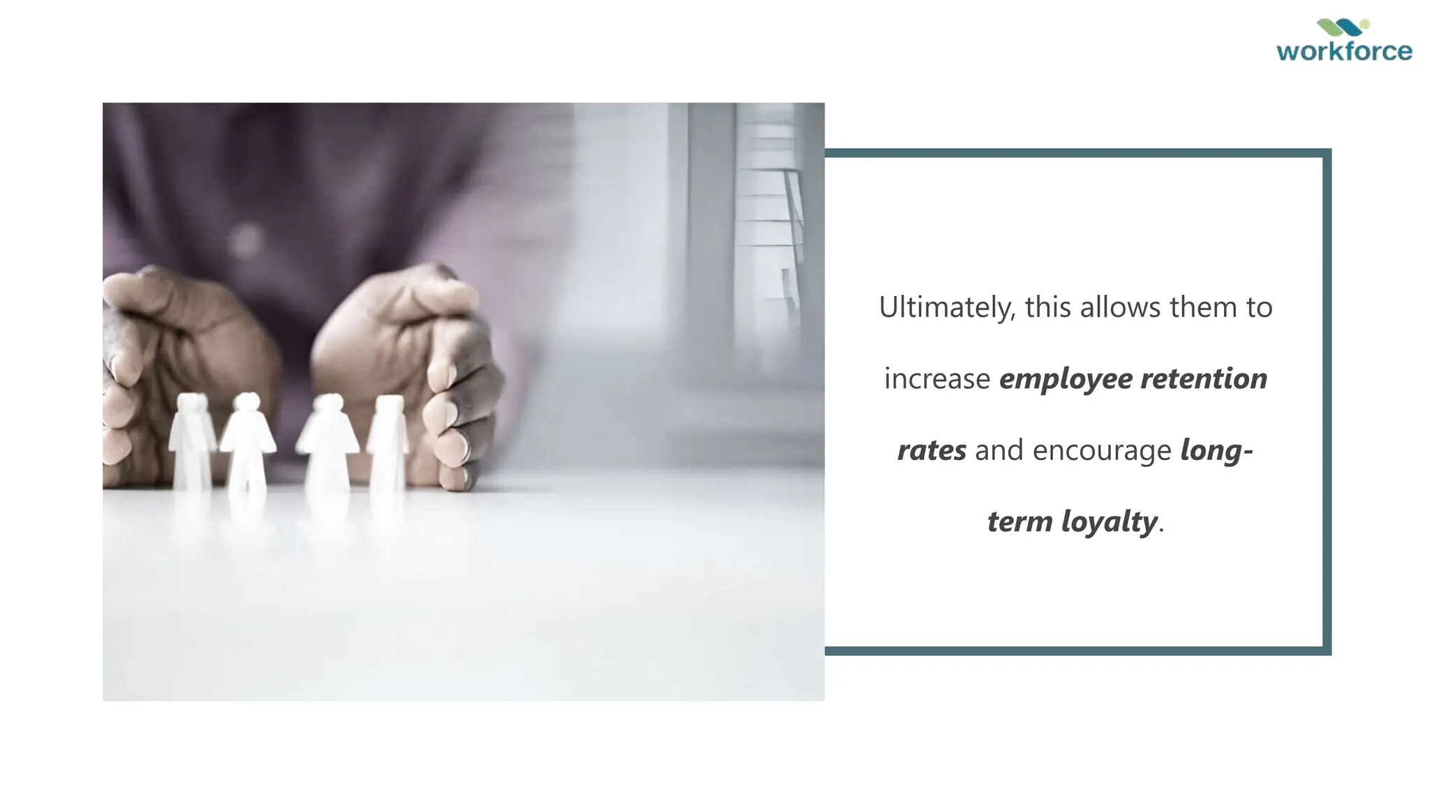 Ultimately, this allows them to
increase employee retention
rates and encourage long-
term loyalty.
 