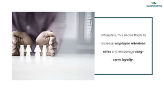 Ultimately, this allows them to
increase employee retention
rates and encourage long-
term loyalty.
 