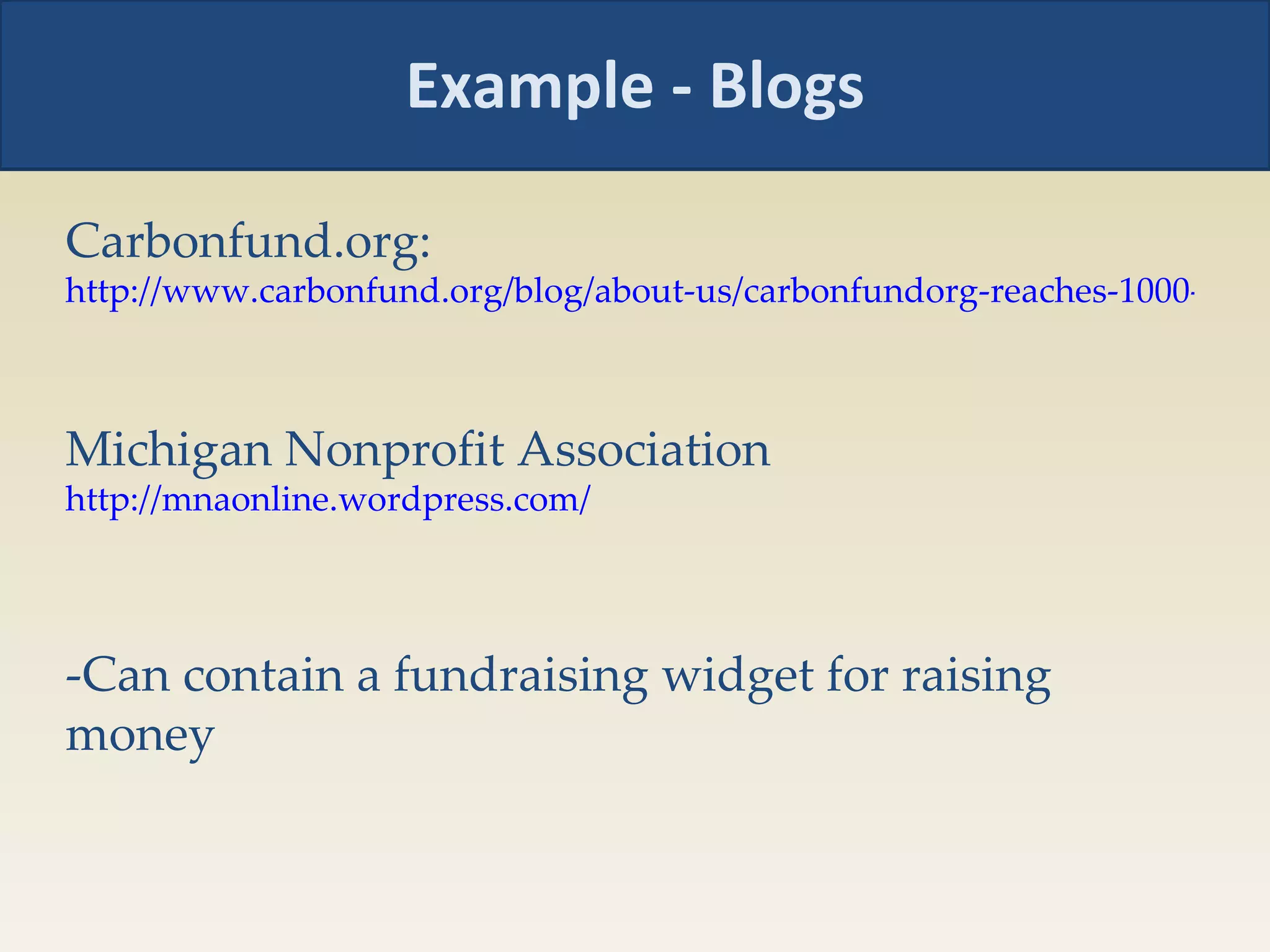 Example - Blogs Carbonfund.org:  http://www.carbonfund.org/blog/about-us/carbonfundorg-reaches-1000-followers/   Michigan Nonprofit Association http://mnaonline.wordpress.com/   -Can contain a fundraising widget for raising money 