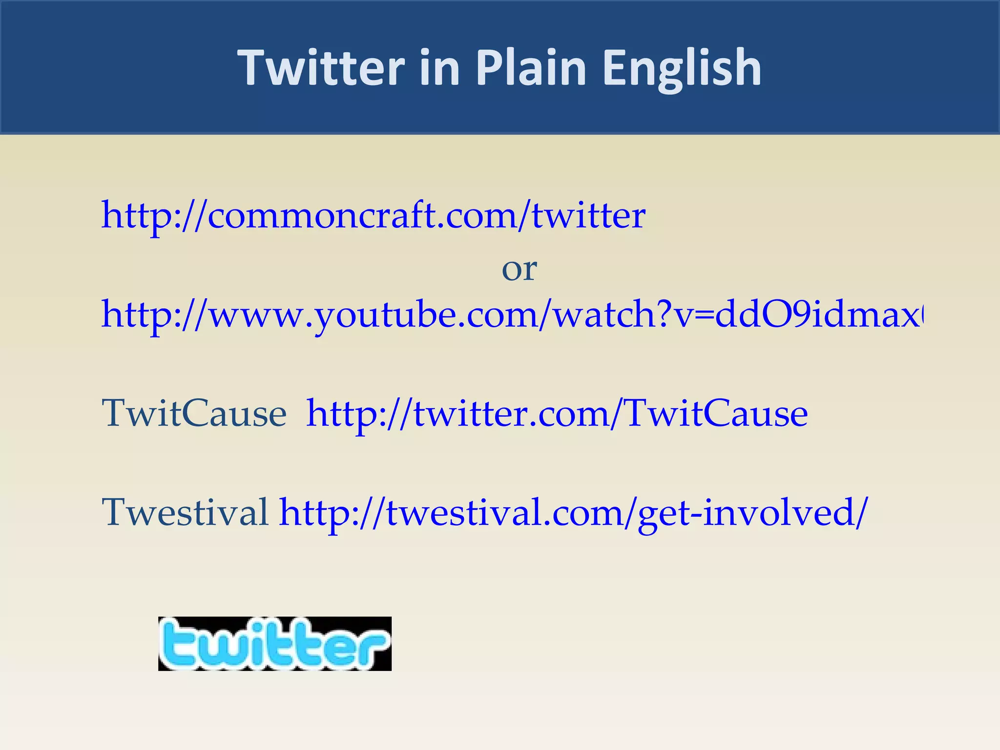 Twitter in Plain English http://commoncraft.com/twitter or http://www.youtube.com/watch?v=ddO9idmax0o TwitCause  http://twitter.com/TwitCause   Twestival  http://twestival.com/get-involved/   