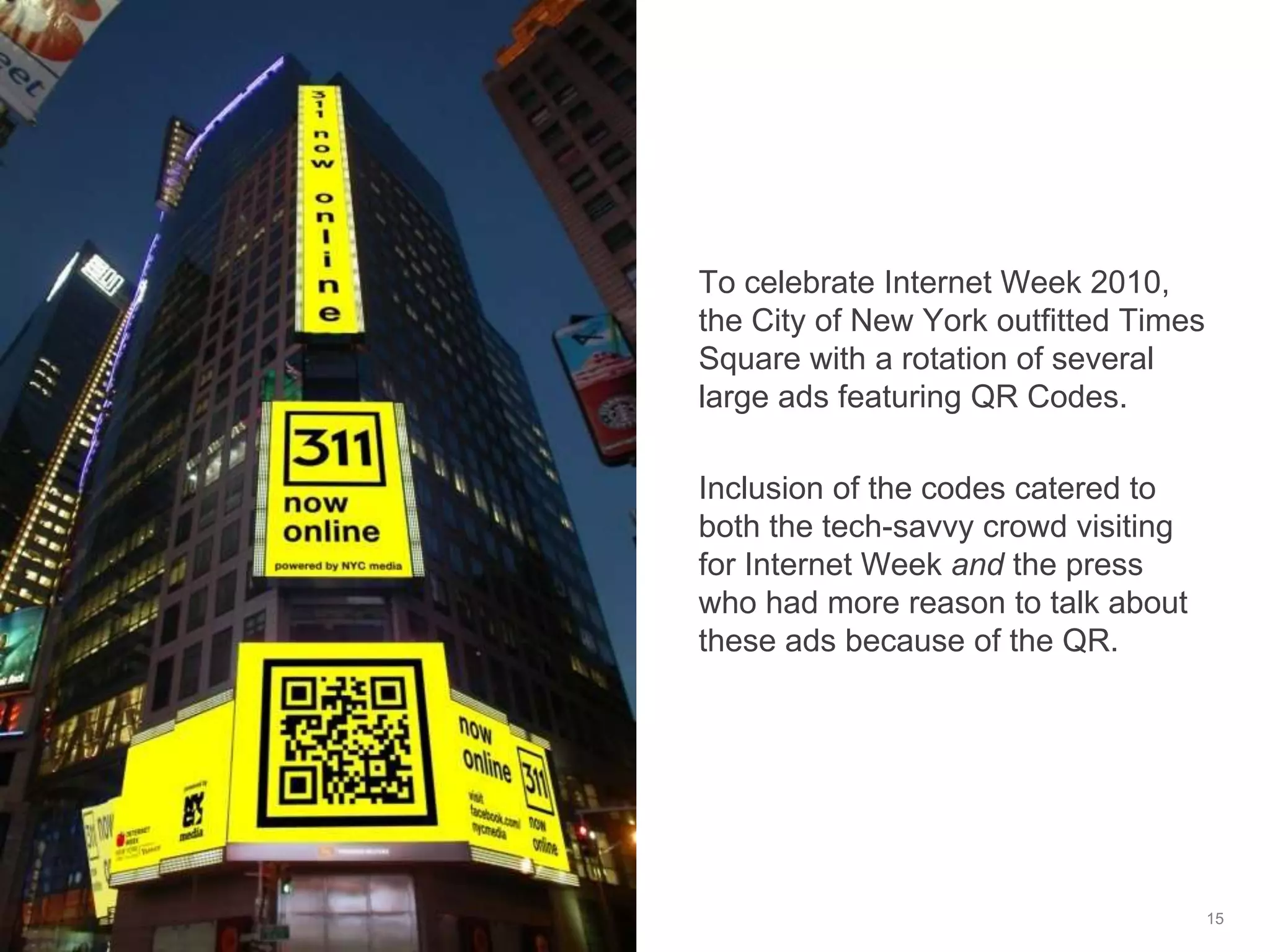 Calvin Klein recently tested QR Codes when the company replaced several “racy” outdoor ads with this giant code – to help distribute an uncensored version of the advertising.14