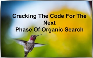 Cracking The Code For The
Next
Phase Of Organic Search
 