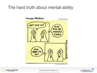 The hard truth about mental ability

© 2013 Halogen Software. All rights reserved. All contents are confidential.

 