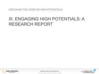 CRACKING THE CODE ON HIGH POTENTIALS

III. ENGAGING HIGH POTENTIALS: A
RESEARCH REPORT

© 2013 Halogen Software. All rights reserved. All contents are confidential.

 