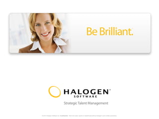 © 2013 Halogen Software Inc. Confidential – Not to be used, copied or redistributed without Halogen’s prior written permission.

 