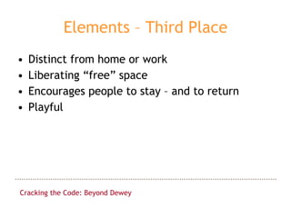 Elements – Third Place <ul><li>Distinct from home or work </li></ul><ul><li>Liberating “free” space </li></ul><ul><li>Enco...