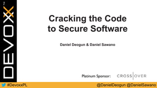 @DanielDeogun @DanielSawano#DevoxxPL
Platinum Sponsor:
Cracking the Code
to Secure Software
Daniel Deogun & Daniel Sawano
 