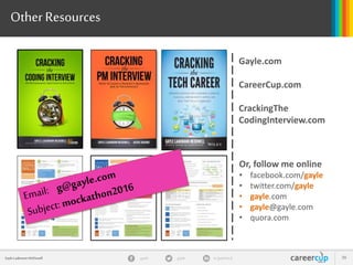 Gayle Laakmann McDowell 39gayle in/gaylemcdgayle
Space/Time Tradeoffs  Precomputing
 Find rectangle with biggest sum
6 5 -9 2
-2 -5 -2 7
3 -2 10 13
-8 -3 1 -2
-+ + 13=
 