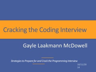 Cracking the Coding Interview 
Gayle Laakmann McDowell 
Strategies to Prepare for and Crack the Programming Interview 
10/11/20 
14 
 