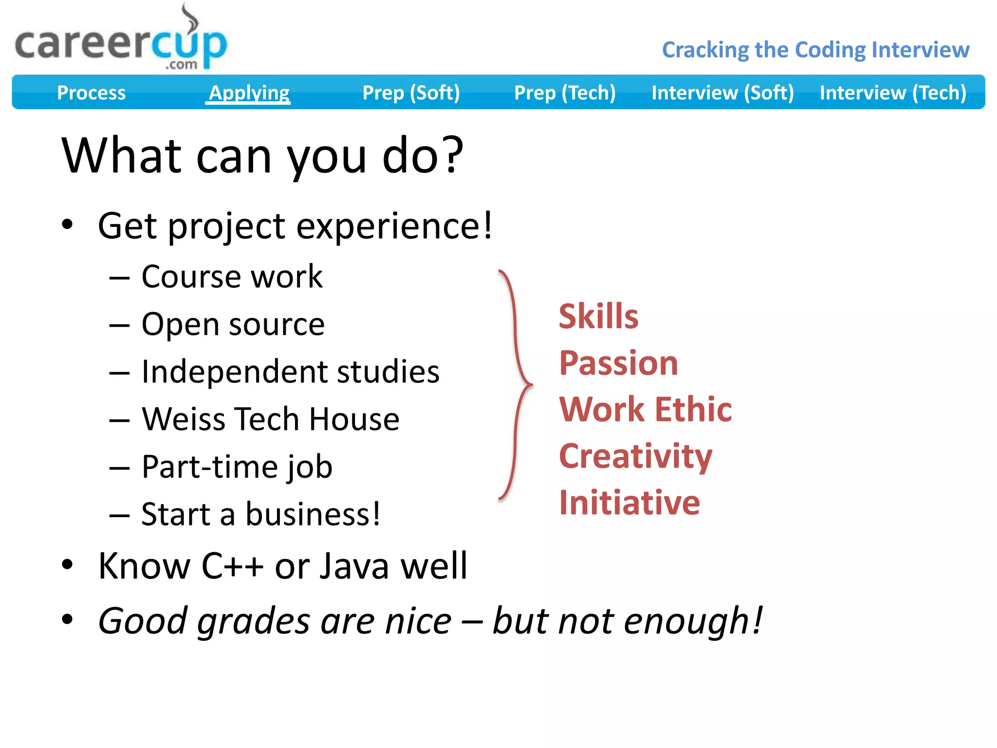 What can you do?Get project experience!Course workOpen sourceIndependent studiesWeiss Tech HousePart-time jobStart a business!Know C++ or Java wellGood grades are nice – but not enough!Skills PassionWork EthicCreativityInitiative