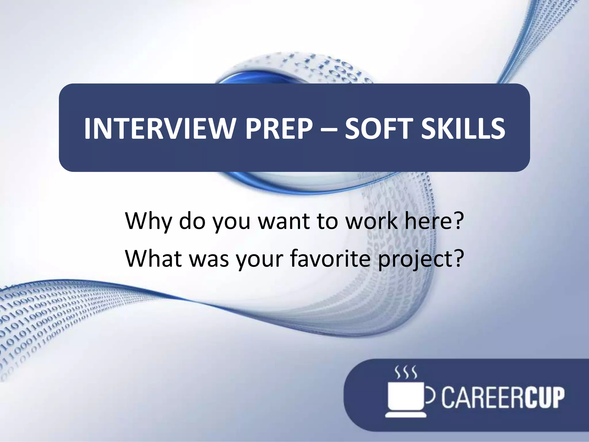 Why do you want to work here? What was your favorite project?Interview prep – SOFT SKILLS