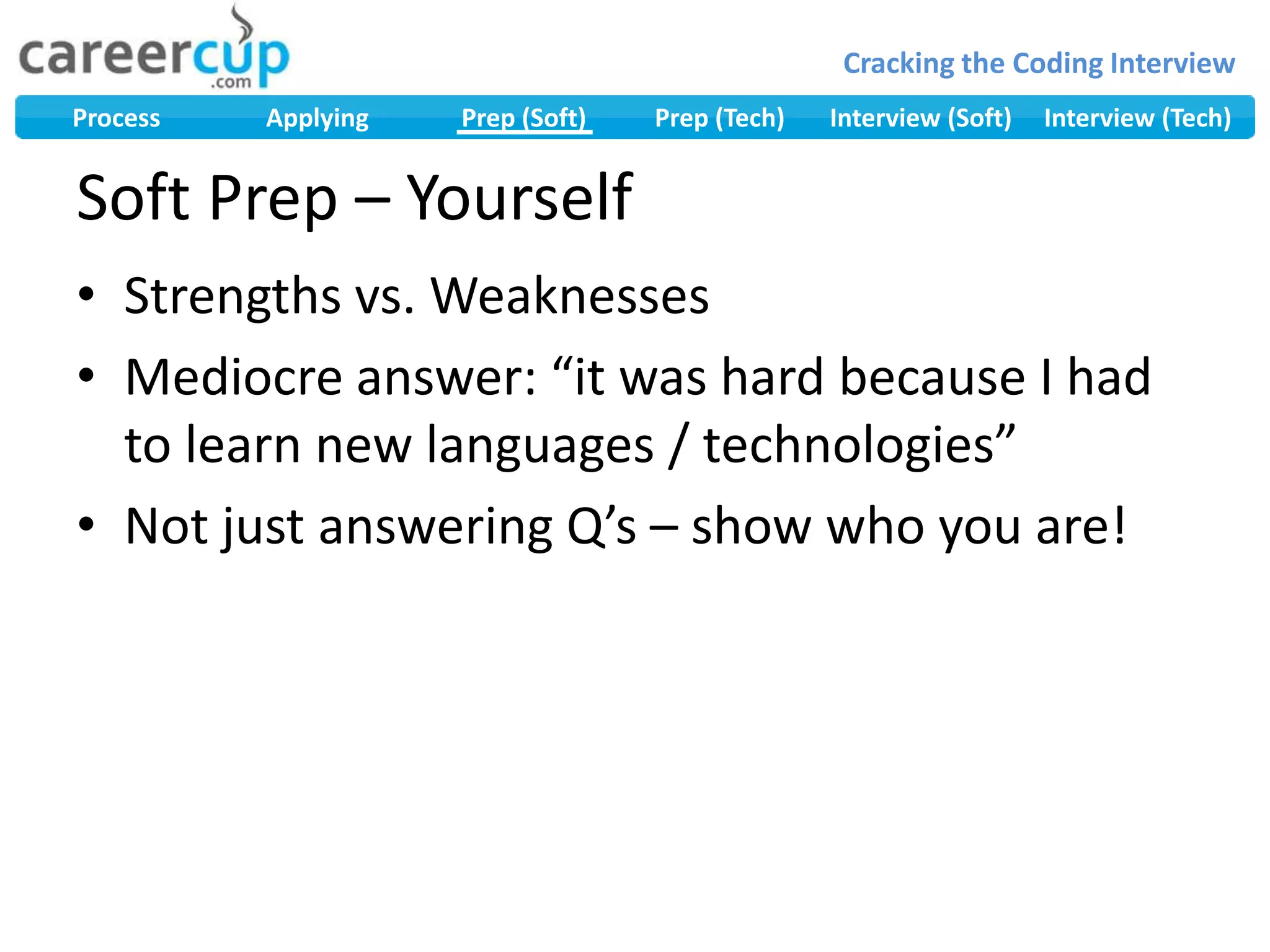 Strengths vs. WeaknessesMediocre answer: “it was hard because I had to learn new languages / technologies”Not just answering Q’s – show who you are!Soft Prep – Yourself