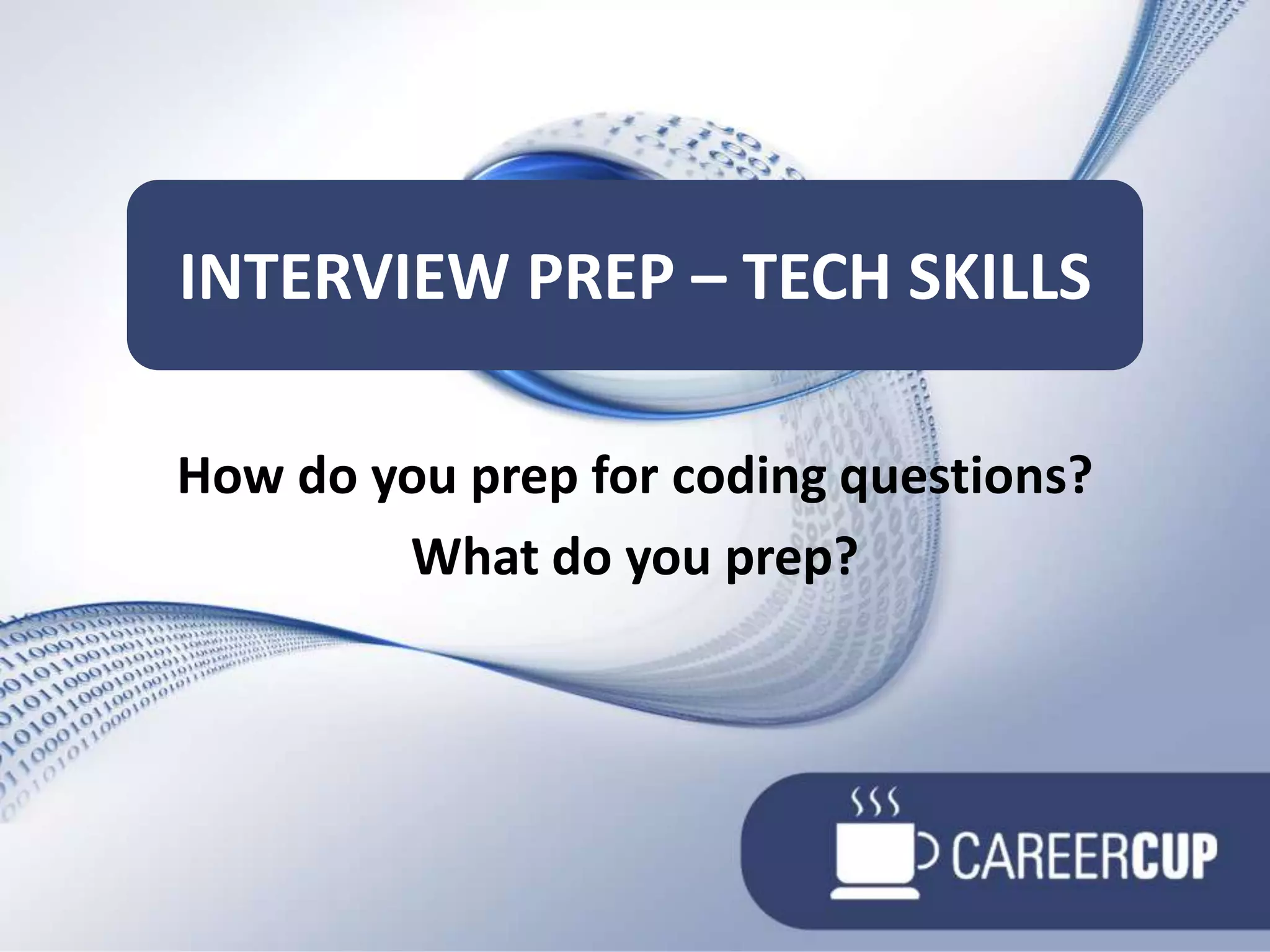 How do you prep for coding questions?What do you prep?Interview prep – Tech SKILLS