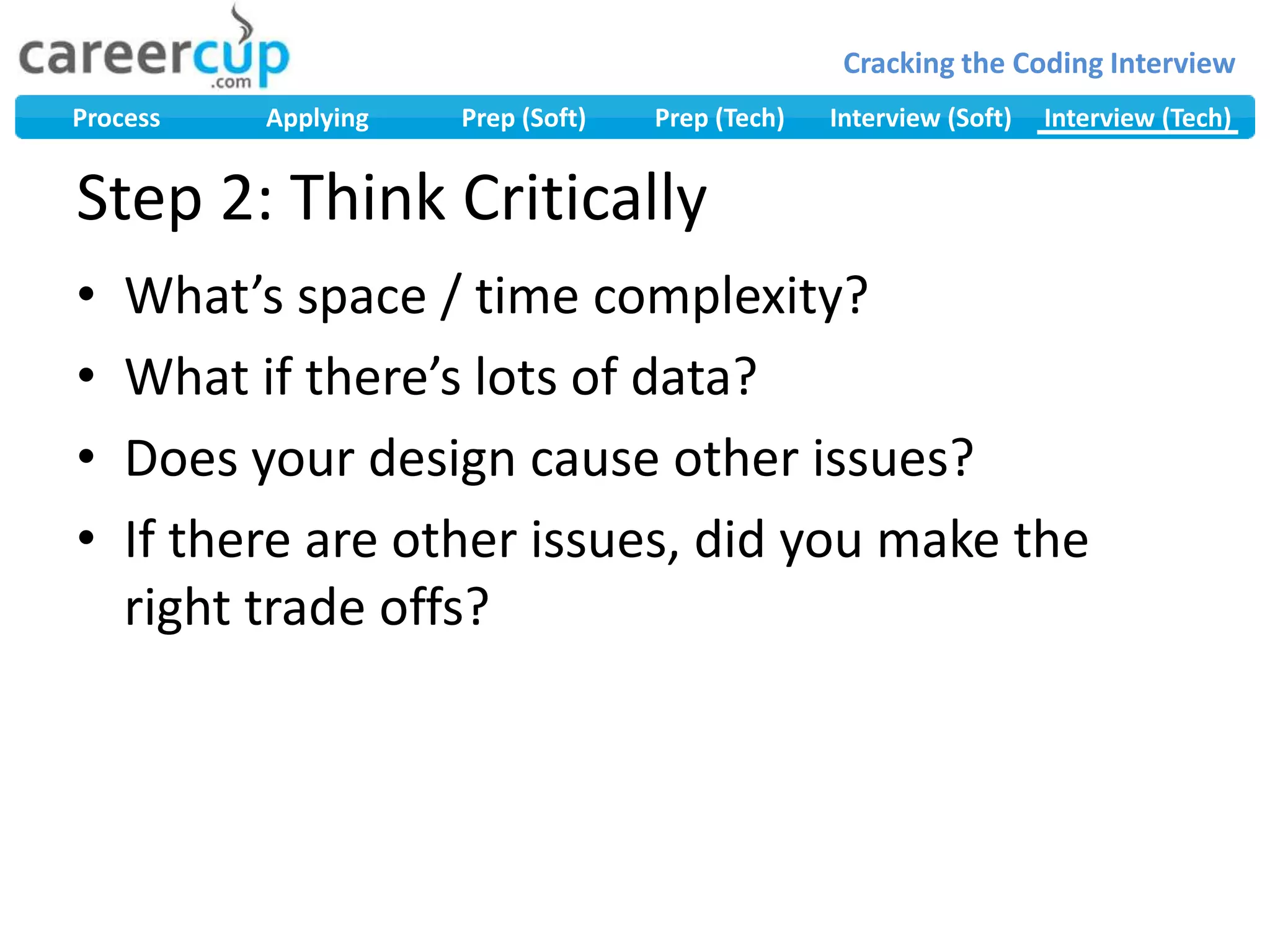 Step 2: Think CriticallyWhat’s space / time complexity?What if there’s lots of data?Does your design cause other issues?If there are other issues, did you make the right trade offs?