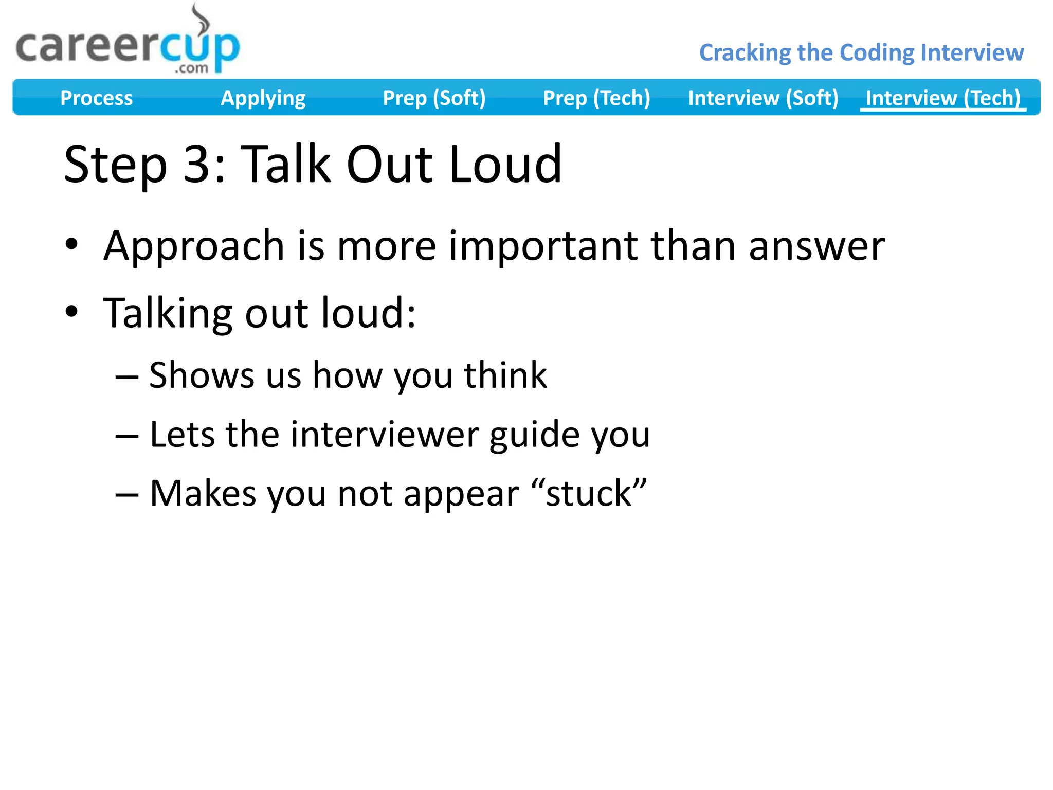 Step 3: Talk Out LoudApproach is more important than answerTalking out loud:Shows us how you thinkLets the interviewer guide youMakes you not appear “stuck”