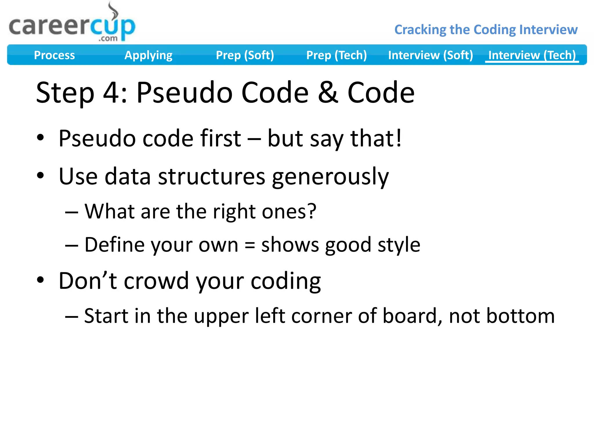 Step 4: Pseudo Code & CodePseudo code first – but say that!Use data structures generouslyWhat are the right ones?Define your own = shows good styleDon’t crowd your codingStart in the upper left corner of board, not bottom