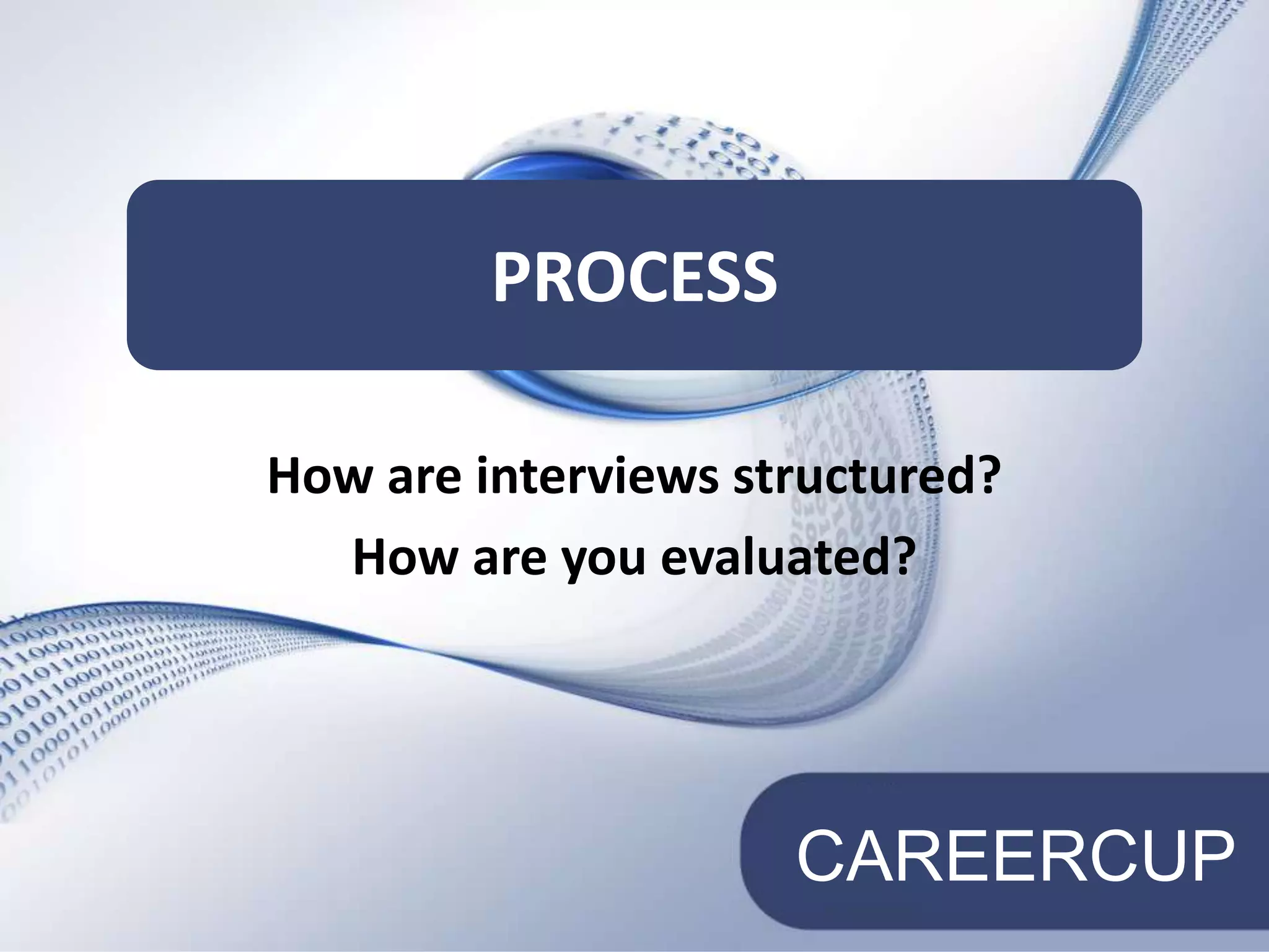 How are interviews structured?How are you evaluated?Process