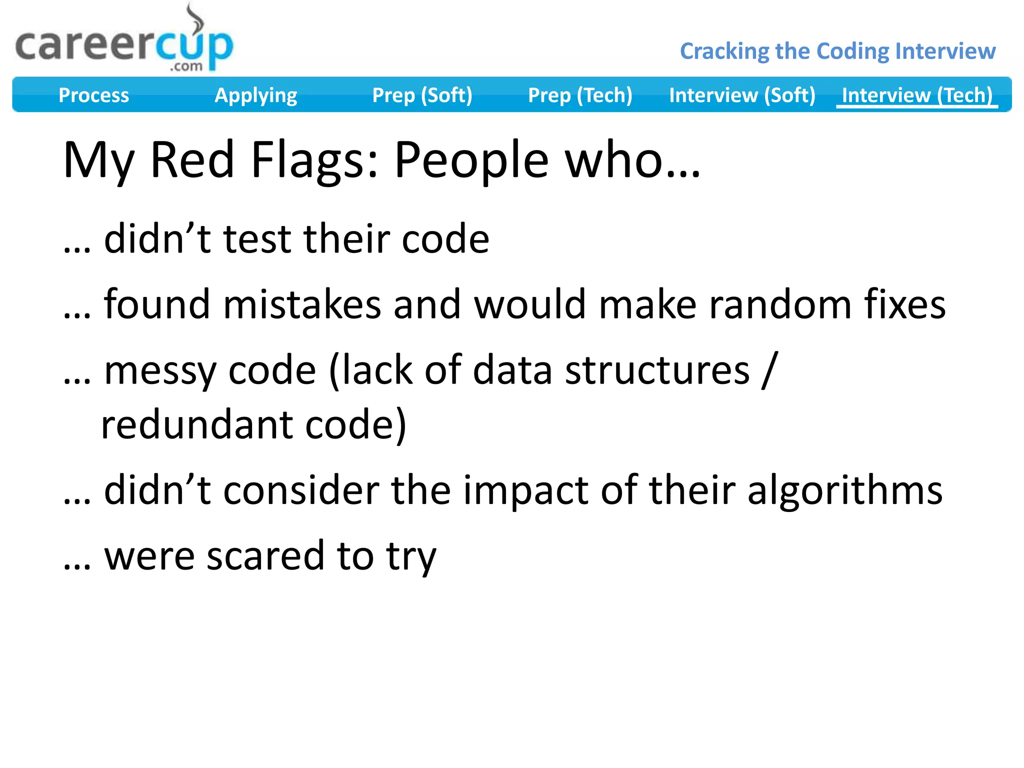 My Red Flags: People who…… didn’t test their code… found mistakes and would make random fixes… messy code (lack of data structures / redundant code)… didn’t consider the impact of their algorithms… were scared to try