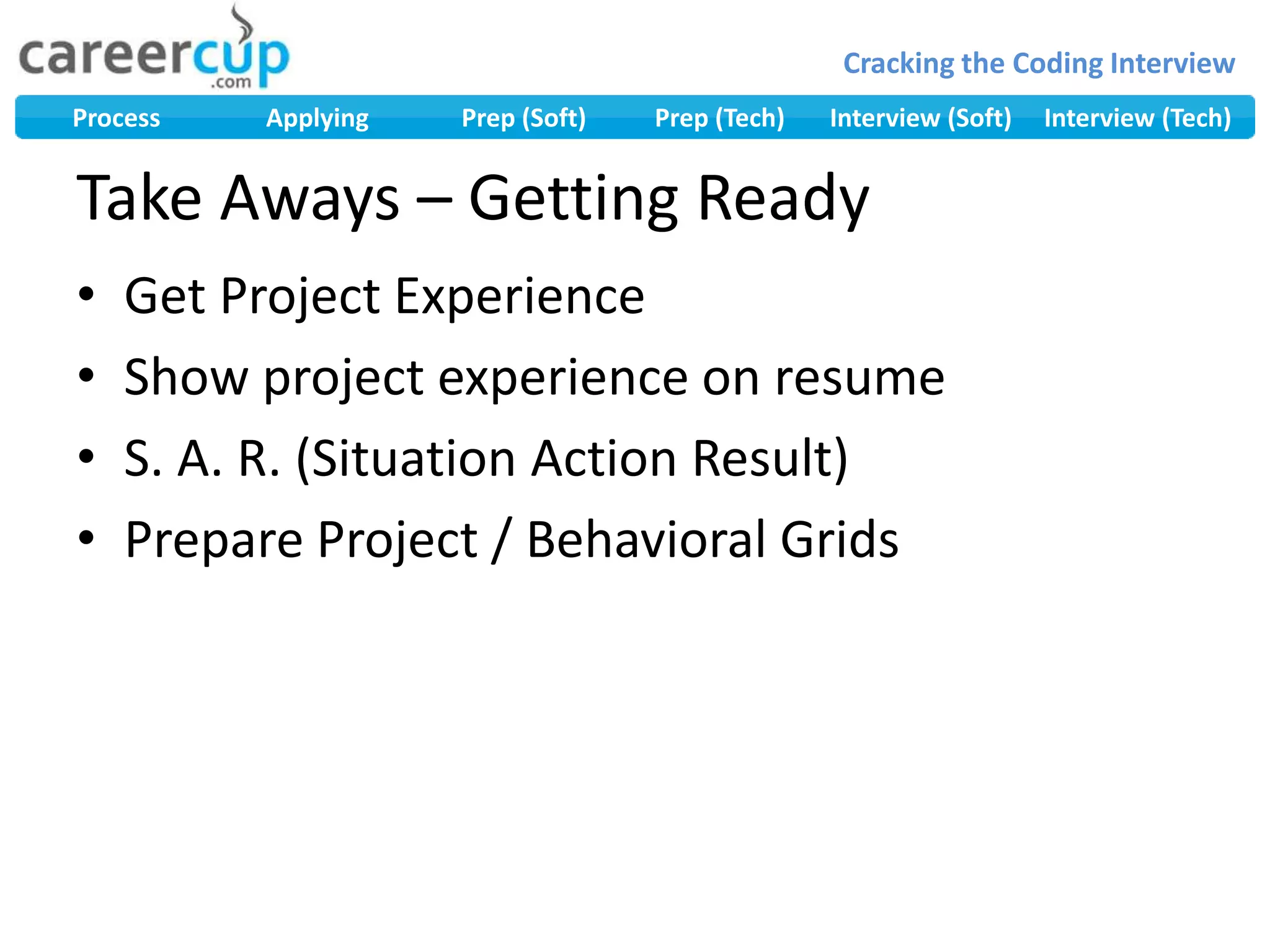 Take Aways – Getting ReadyGet Project ExperienceShow project experience on resumeS. A. R. (Situation Action Result)Prepare Project / Behavioral Grids