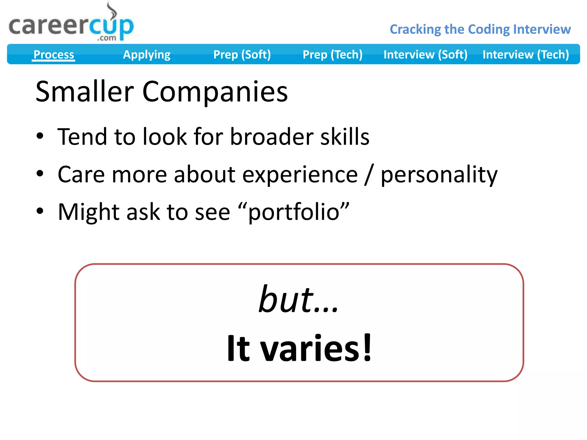 Smaller CompaniesTend to look for broader skillsCare more about experience / personalityMight ask to see “portfolio”but…It varies!