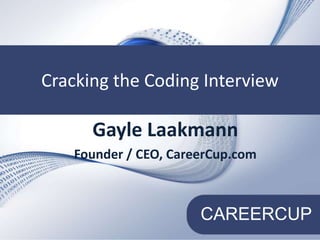 Cracking the Technical Interview Cracking the Coding Interview Gayle Laakmann Founder / CEO, CareerCup.com 