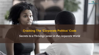 Cracking The ‘Corporate Politics’ Code
Secrets to aThriving Career in the corporate World
 