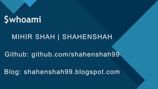 Click to edit Master title style
2
$whoami
MIHIR SHAH | SHAHENSHAH
Github: github.com/shahenshah99
Blog: shahenshah99.blogspot.com
2
 