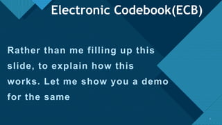 Click to edit Master title style
7
Rather than me filling up this
slide, to explain how this
works. Let me show you a demo
for the same
7
Electronic Codebook(ECB)
 
