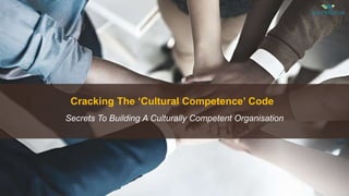 Cracking The ‘Cultural Competence’ Code
Secrets To Building A Culturally Competent Organisation
 