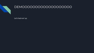 DEMOOOOOOOOOOOOOOOOOOO
Let’s hack em’ up.
 