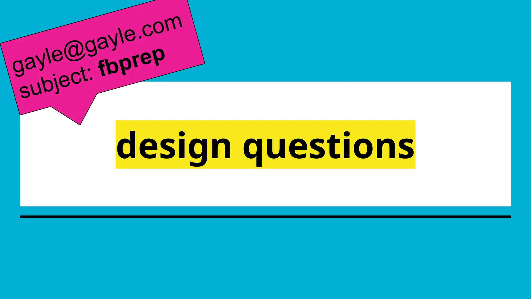 design questions
gayle@gayle.com
subject: fbprep
 