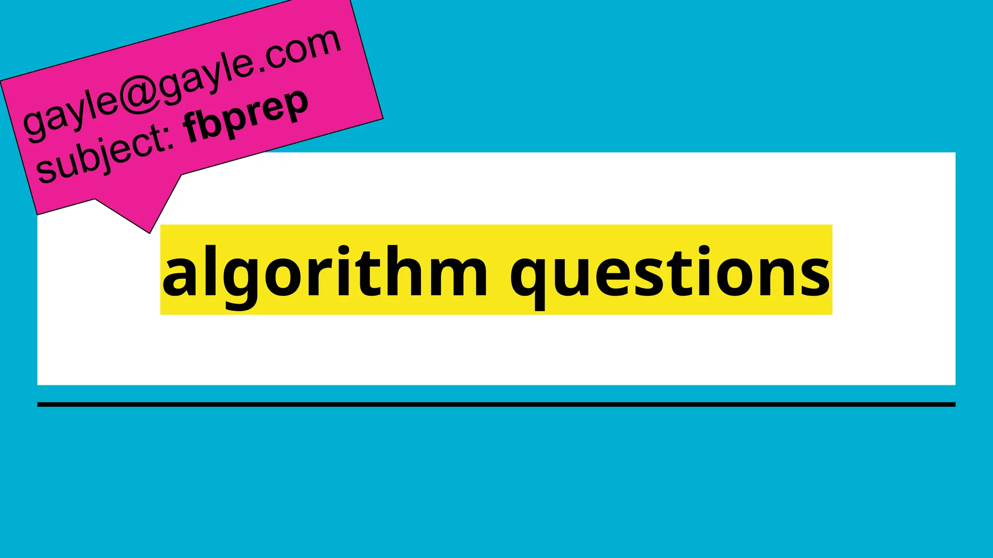 algorithm questions
gayle@gayle.com
subject: fbprep
 
