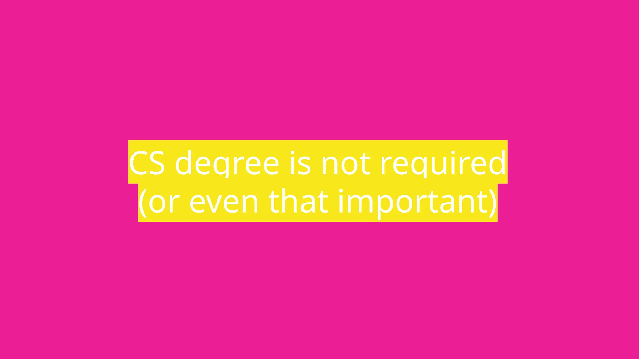 CS degree is not required
(or even that important)
 