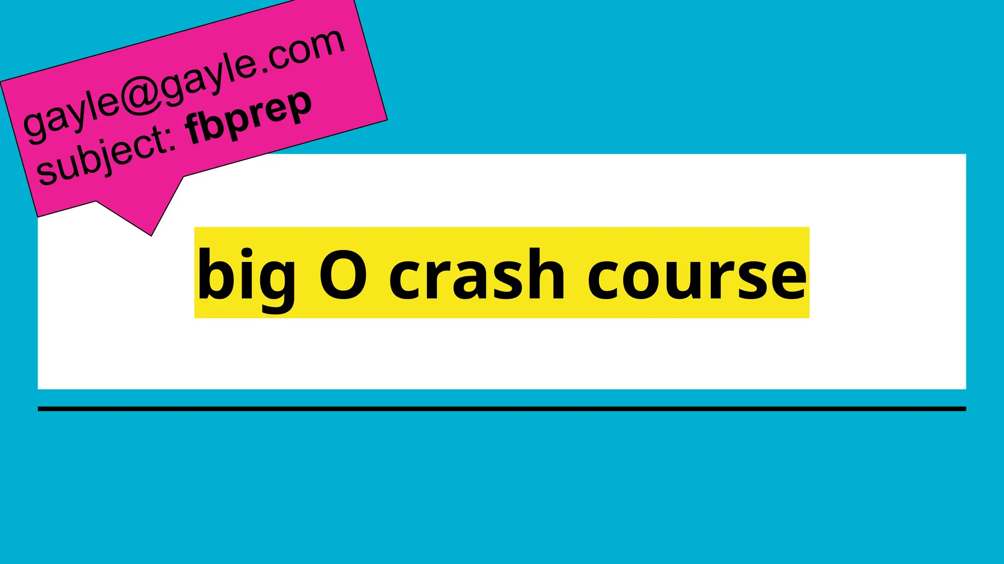 big O crash course
gayle@gayle.com
subject: fbprep
 