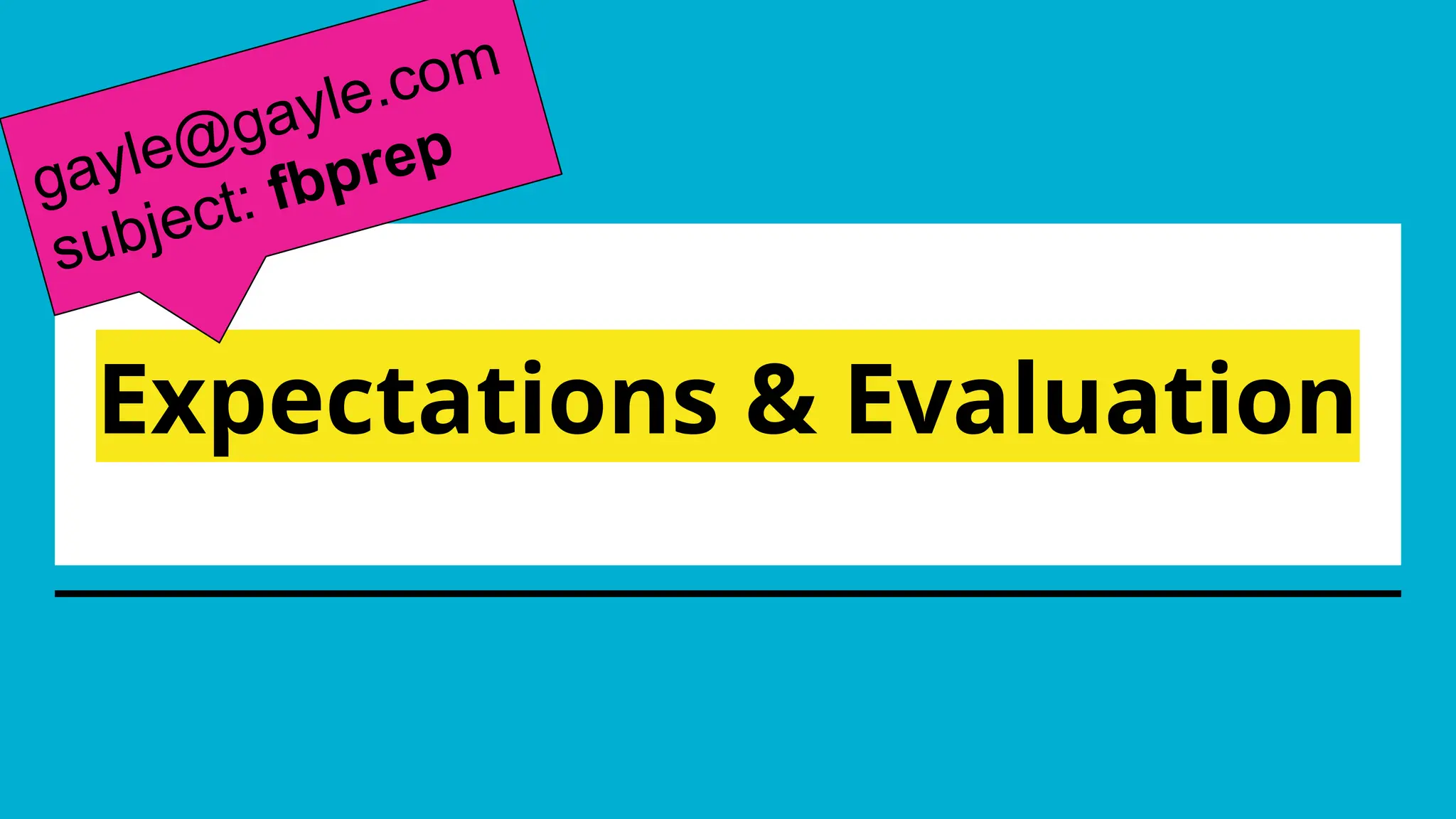 Expectations & Evaluation
gayle@gayle.com
subject: fbprep
 