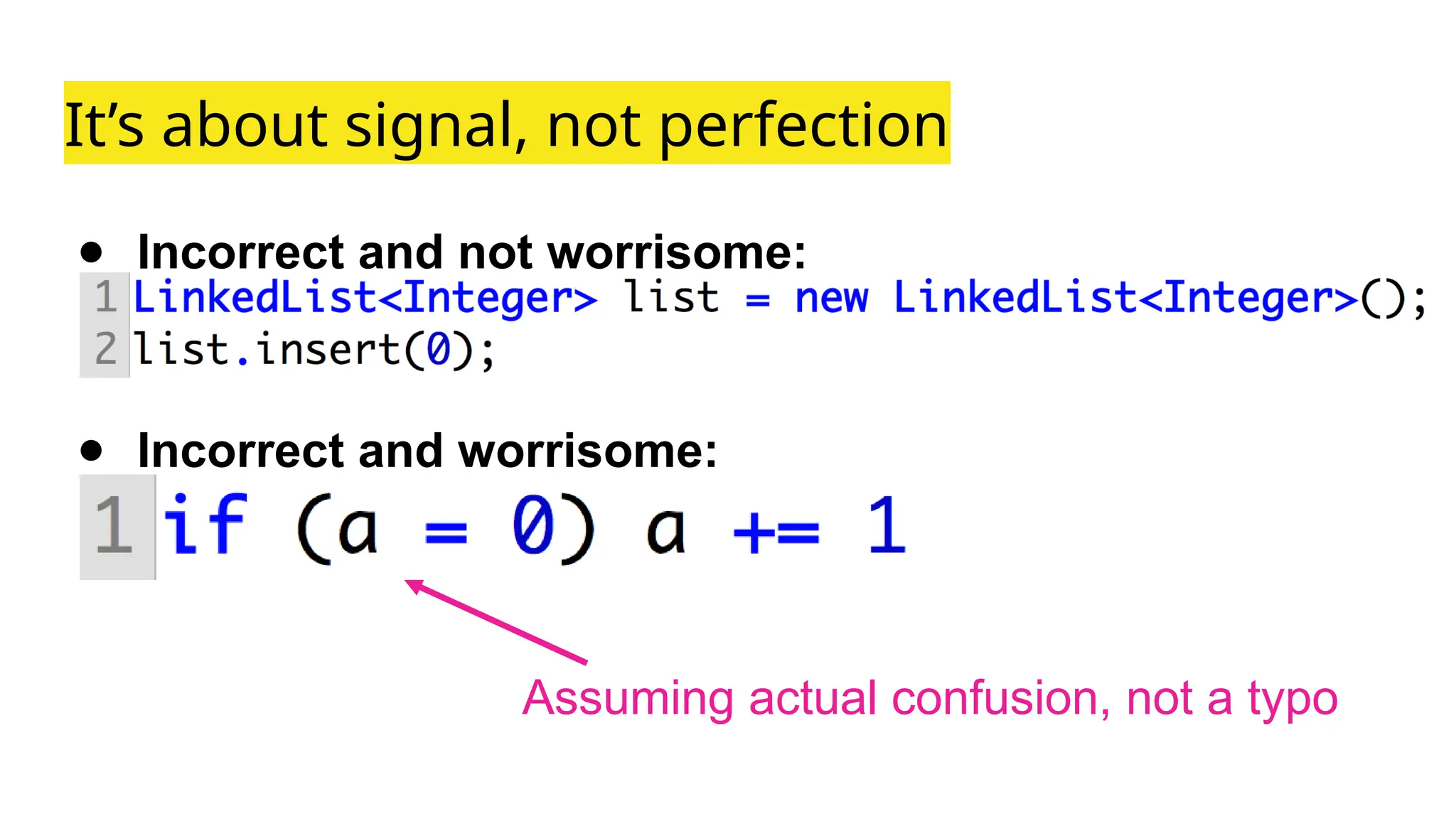 It’s about signal, not perfection
● Incorrect and not worrisome:
● Incorrect and worrisome:
Assuming actual confusion, not a typo
 
