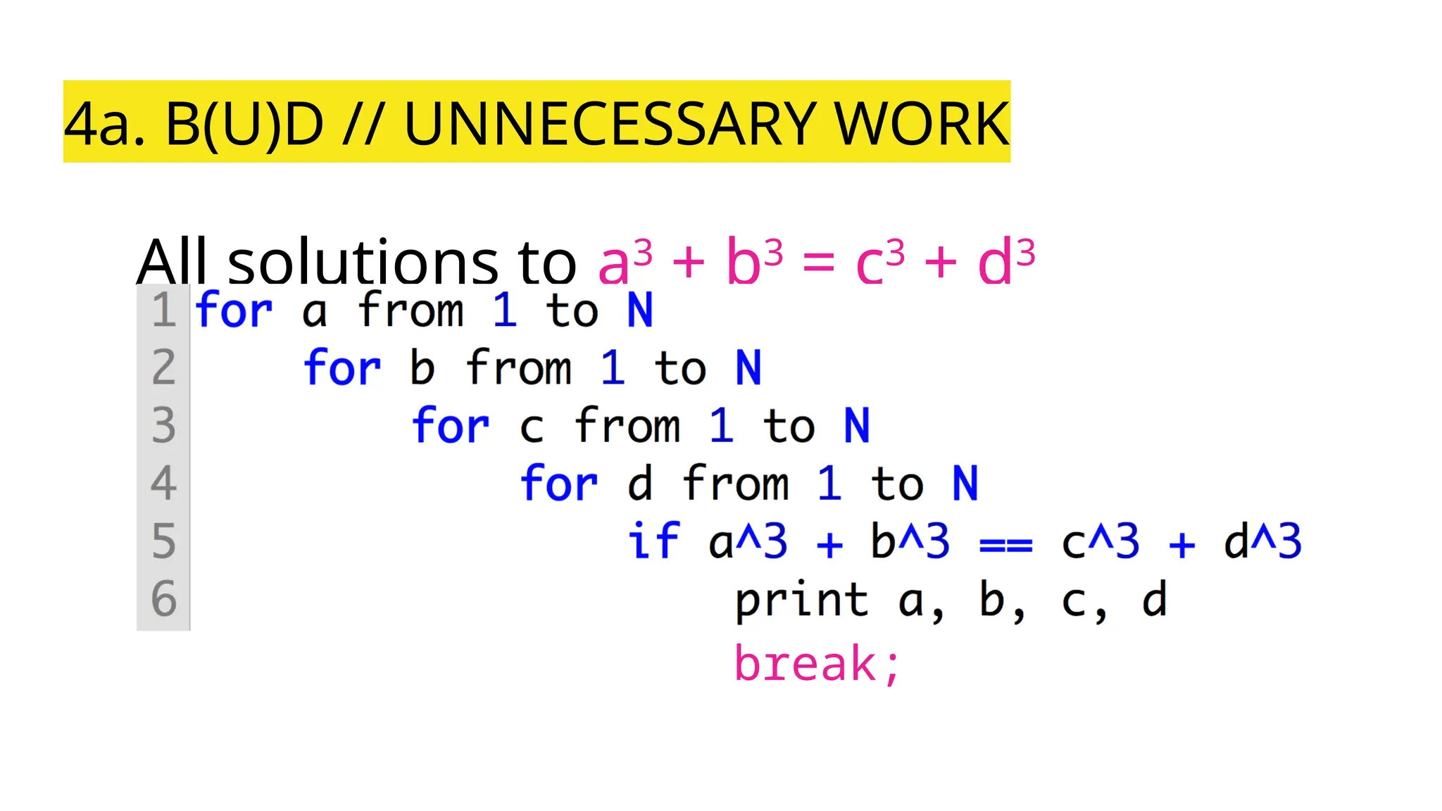 4a. B(U)D // UNNECESSARY WORK
All solutions to a3
+ b3
= c3
+ d3
break;
 