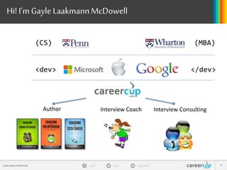 gayle in/gaylemcdgayleGayle Laakmann McDowell 4
Hi! I’m Gayle LaakmannMcDowell
Author Interview Coach Interview Consulting
<dev> </dev>
(CS) (MBA)
 