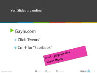 Gayle Laakmann McDowell 5gayle in/gaylemcdgayle
Yes! Slidesare online!
Gayle.com
 Click “Events”
 Ctrl-F for “Facebook”
 