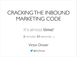 CRACKINGTHE INBOUND
MARKETING CODE
@VicDrover
Victor Drover
 