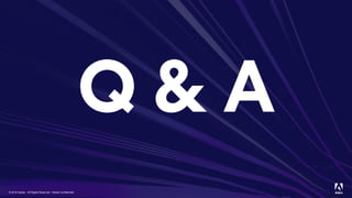 © 2019 Adobe. All Rights Reserved. Adobe Confidential.
 