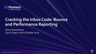 Cracking the Inbox Code: Bounce
and Performance Reporting
Steve Sonnenberg
Carmi López-Jones | October 2019
© 2019 Adobe. All Rights Reserved. Adobe Confidential.
 