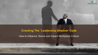 Cracking The ‘Leadership Shadow’ Code
How to Influence Teams and Impact Workplace Culture
 