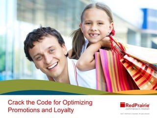 Crack the Code for Optimizing
Promotions and Loyalty          ©2011 RedPrairie Corporation. All rights reserved.
 