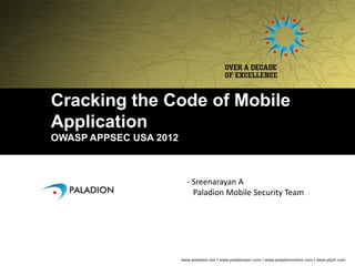 Cracking the Code of Mobile
Application
OWASP APPSEC USA 2012



                        - Sreenarayan A
                          Paladion Mobile Security Team
 