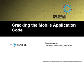 Cracking the Mobile Application
Code

               - Sreenarayan A
                 Paladion Mobile Security Team
 