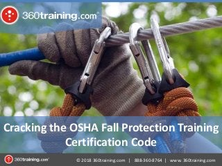 © 2018 360training.com | 888-360-8764 | www. 360training.com
Cracking the OSHA Fall Protection Training
Certification Code
 