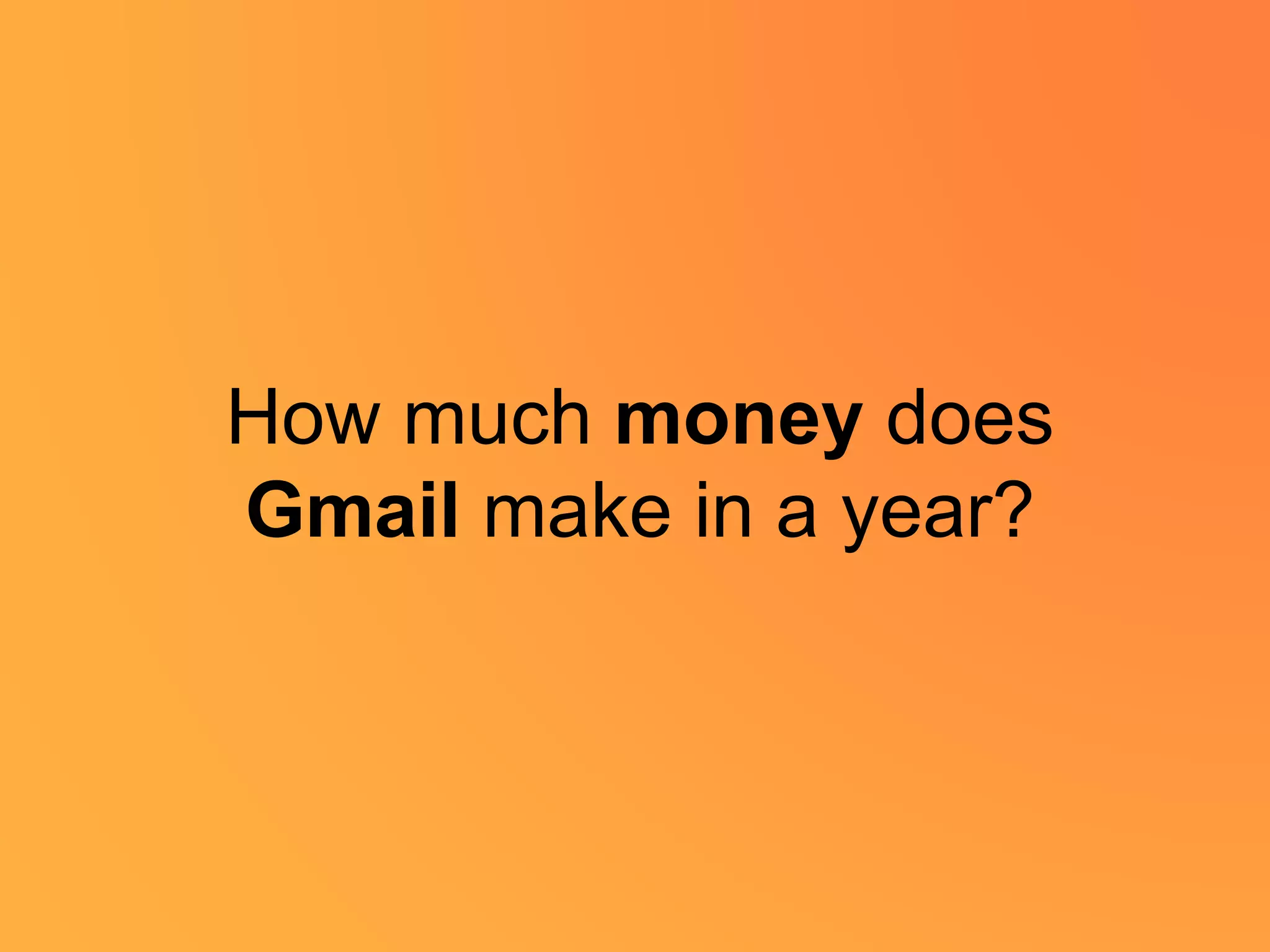 How much money does
Gmail make in a year?
 